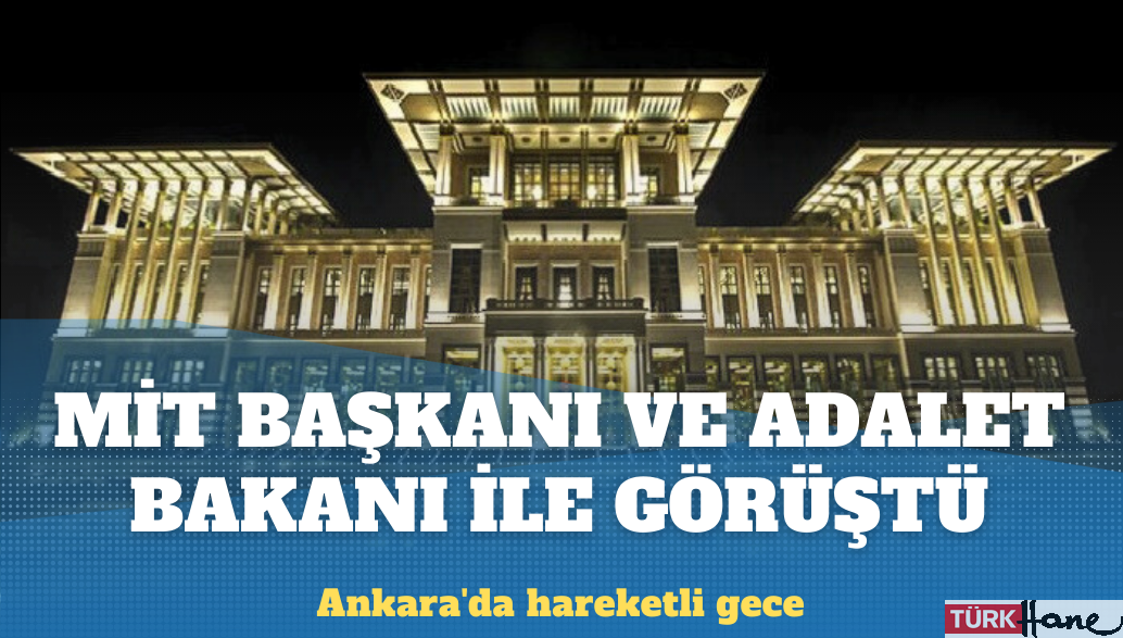 Ankara’da hareketli gece: Erdoğan, MİT Başkanı ve Adalet Bakanı’nı Saray’a çağırdı