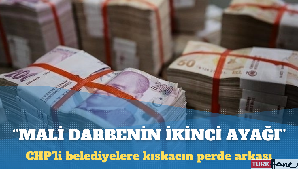 CHP’li belediyelere kıskacın perde arkası: ‘Mali darbenin ikinci ayağı geliyor’